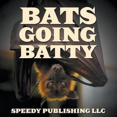 Bats Going Batty(English, Paperback, Speedy Publishing LLC)