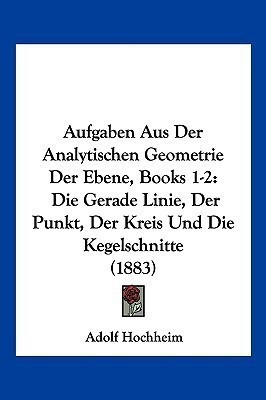 Aufgaben Aus Der Analytischen Geometrie Der Ebene, Books 1-2(German, Paperback, Hochheim Adolf)