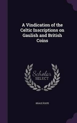 A Vindication of the Celtic Inscriptions on Gaulish and British Coins(English, Hardcover, Poste Beale)