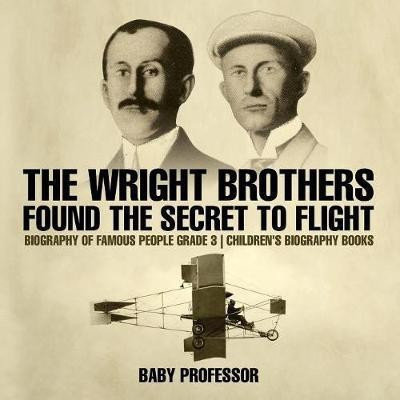 The Wright Brothers Found The Secret To Flight - Biography of Famous People Grade 3 Children's Biography Books(English, Paperback, Baby Professor)