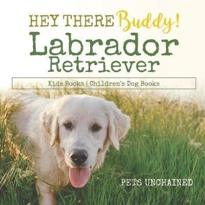 Hey There Buddy! Labrador Retriever Kids Books Children's Dog Books(English, Paperback, Pets Unchained)