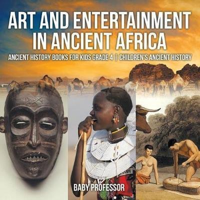 Art and Entertainment in Ancient Africa - Ancient History Books for Kids Grade 4 Children's Ancient History(English, Paperback, Baby Professor)