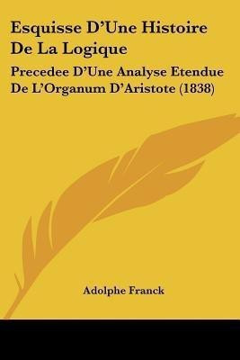 Esquisse D'Une Histoire De La Logique(French, Paperback, Franck Adolphe)