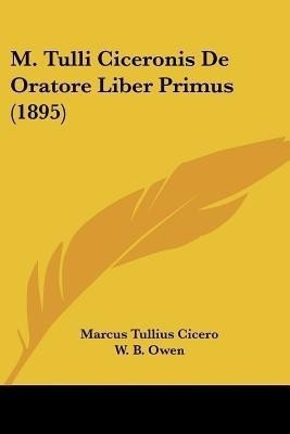 M. Tulli Ciceronis De Oratore Liber Primus (1895)(Latin, Paperback, Cicero Marcus Tullius)