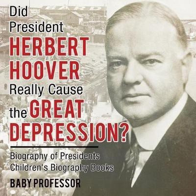 Did President Herbert Hoover Really Cause the Great Depression? Biography of Presidents Children's Biography Books(English, Paperback, Baby Professor)