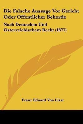 Die Falsche Aussage Vor Gericht Oder Offentlicher Behorde(German, Paperback, Liszt Franz Eduard Von)
