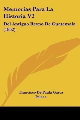 Memorias Para La Historia V2(Spanish, Paperback, Pelaez Francisco De Paula Garca)