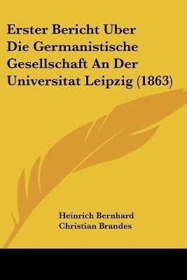 Erster Bericht Uber Die Germanistische Gesellschaft An Der Universitat Leipzig (1863)(German, Paperback, Brandes Heinrich Bernhard Christian)