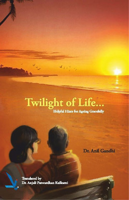 Twilight of Life - Helpful hints for ageing Gracefully(English, Paperback, Dr Gandhi Anil)