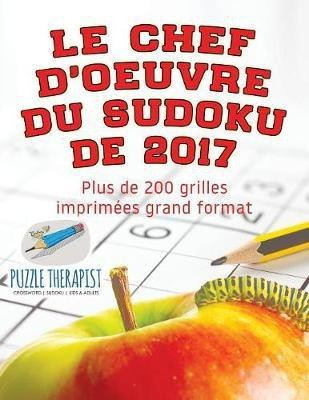 Le chef-d'oeuvre du Sudoku de 2017 Plus de 200 grilles imprimees grand format(French, Paperback, Puzzle Therapist)