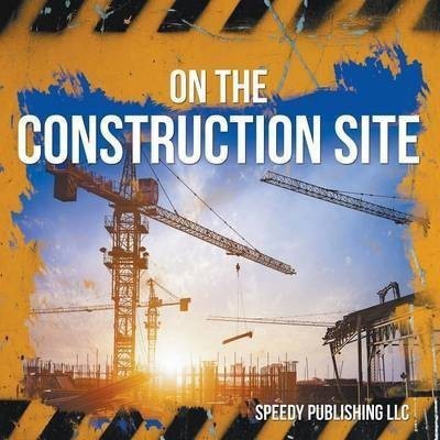 On The Construction Site(English, Paperback, Speedy Publishing LLC)