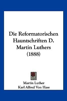 Die Reformatorischen Hauntschriften D. Martin Luthers (1888)(German, Paperback, Luther Martin Dr)