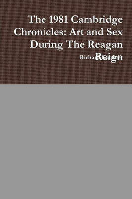 The 1981 Cambridge Chronicles: Art and Sex During the Reagan Reign(English, Paperback, Gardner Richard)