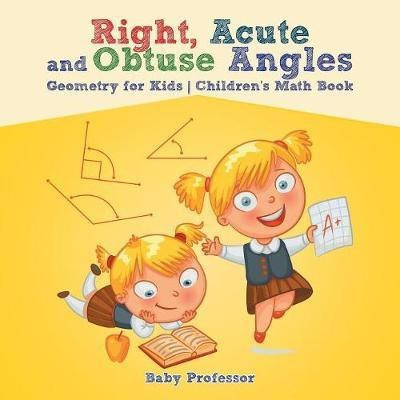 Right, Acute and Obtuse Angles - Geometry for Kids Children's Math Book(English, Paperback, Baby Professor)