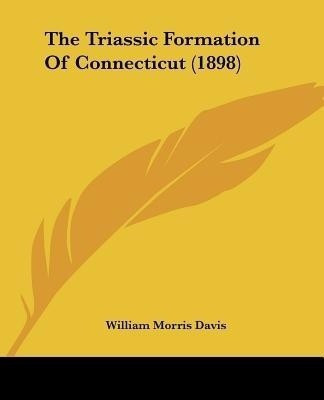 The Triassic Formation Of Connecticut (1898)(English, Paperback, Davis William Morris)