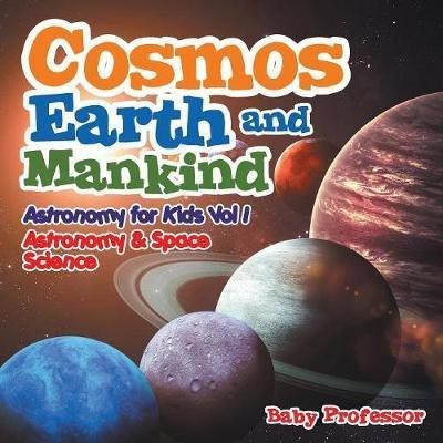 Cosmos, Earth and Mankind Astronomy for Kids Vol I Astronomy & Space Science(English, Paperback, Baby Professor)