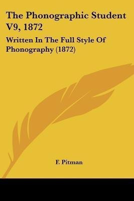 The Phonographic Student V9, 1872(English, Paperback, Pitman F)