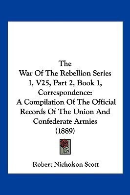 The War Of The Rebellion Series 1, V25, Part 2, Book 1, Correspondence(English, Paperback, Scott Robert Nicholson)