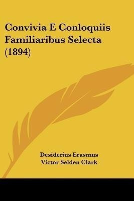 Convivia E Conloquiis Familiaribus Selecta (1894)(English, Paperback, Erasmus Desiderius)