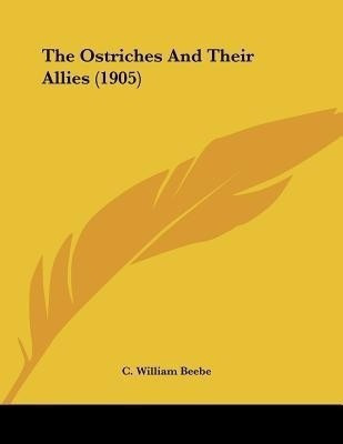 The Ostriches And Their Allies (1905)(English, Paperback, Beebe C William)
