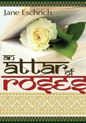 An Attar of Roses(English, Hardcover, Eschrich Jane)