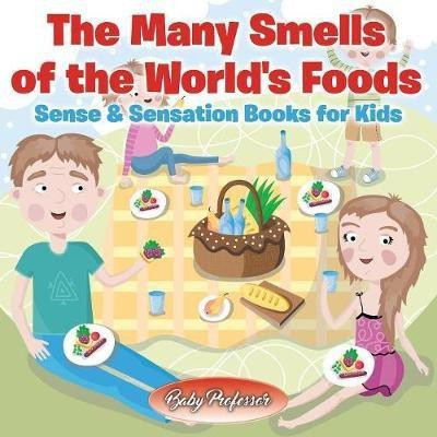 The Many Smells of the World's Foods Sense & Sensation Books for Kids(English, Paperback, Baby Professor)