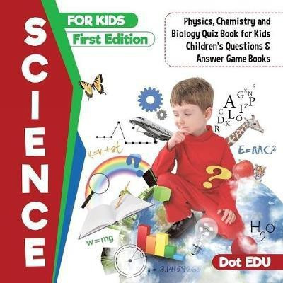Science for Kids First Edition Physics, Chemistry and Biology Quiz Book for Kids Children's Questions & Answer Game Books(English, Paperback, Dot Edu)