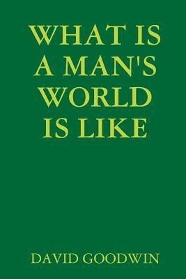 What is A Man's World is Like(English, Paperback, GOODWIN DAVID)