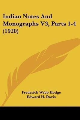 Indian Notes And Monographs V3, Parts 1-4 (1920)(English, Paperback, Hodge Frederick Webb Dr PH.D.)