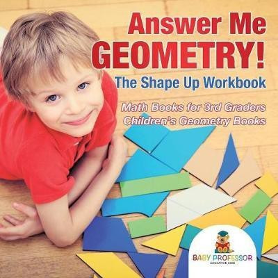 Answer Me Geometry! The Shape Up Workbook - Math Books for 3rd Graders Children's Geometry Books(English, Paperback, Baby Professor)