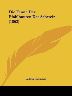 Die Fauna Der Pfahlbauten Der Schweiz (1862)(German, Paperback, Rutimeyer Ludwig)