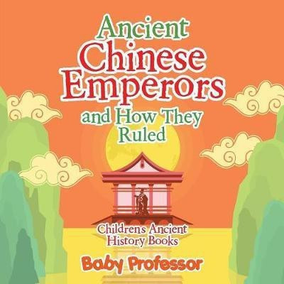Ancient Chinese Emperors and How They Ruled-Children's Ancient History Books(English, Paperback, Baby Professor)