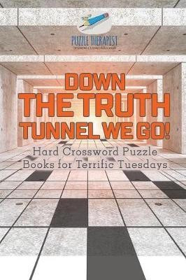 Down the Truth Tunnel We Go! Hard Crossword Puzzle Books for Terrific Tuesdays(English, Paperback, Puzzle Therapist)