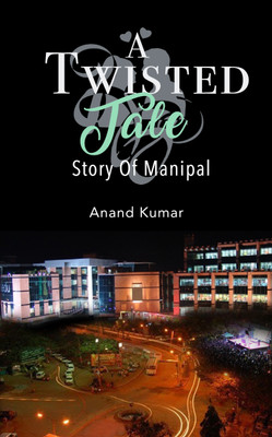 A Twisted Tale  - Story of Manipal(English, Paperback, Kumar Mr Anand)