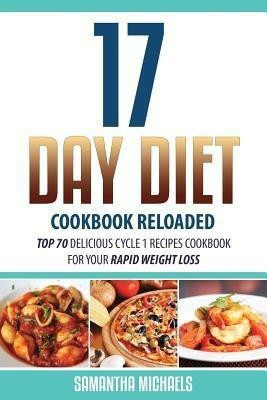 17 Day Diet Cookbook Reloaded  - Top 70 Delicious Cycle 1 Recipes Cookbook for Your Rapid Weight Loss(English, Paperback, Michaels Samantha)