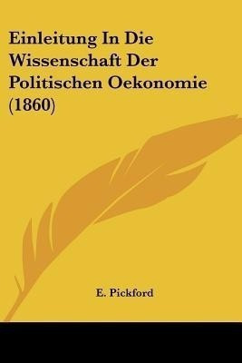 Einleitung In Die Wissenschaft Der Politischen Oekonomie (1860)(German, Paperback, Pickford E)