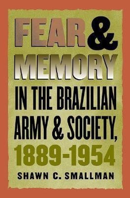 Fear and Memory in the Brazilian Army and Society, 1889-1954(English, Paperback, Smallman Shawn C.)