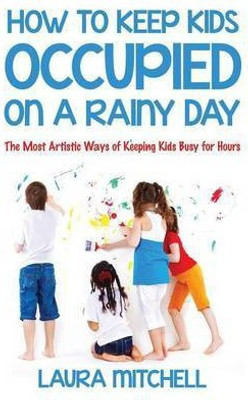 How to Keep Kids Occupied On A Rainy Day(English, Paperback, Mitchell Laura)