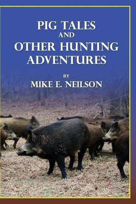 Pig Tales and Other Hunting Adventures(English, Paperback, Neilson Mike E.)