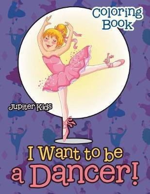 I Want To Be A Dancer! Coloring Book(English, Paperback, Jupiter Kids)