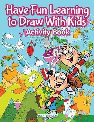 Have Fun Learning to Draw With Kids Activity Book(English, Paperback, Jupiter Kids)