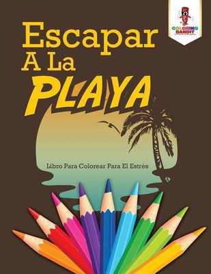 Escapar A La Playa(Spanish, Paperback, Coloring Bandit)