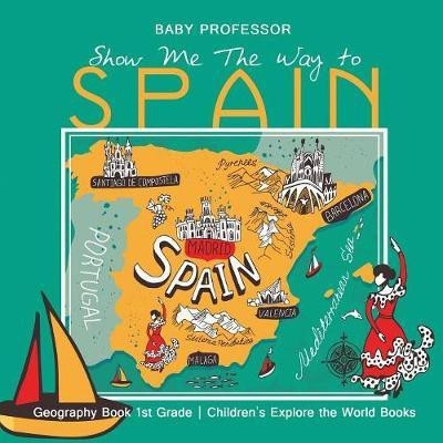 Show Me the Way to Spain - Geography Book 1st Grade Children's Explore(English, Paperback, Baby Professor)