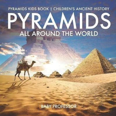 Pyramids All Around the World Pyramids Kids Book Children's Ancient History(English, Paperback, Baby Professor)