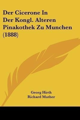 Der Cicerone In Der Kongl. Alteren Pinakothek Zu Munchen (1888)(German, Paperback, Hirth Georg)