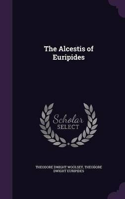 The Alcestis of Euripides(English, Hardcover, Woolsey Theodore Dwight)