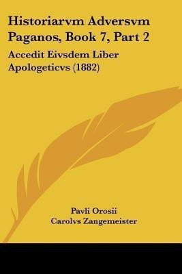 Historiarvm Adversvm Paganos, Book 7, Part 2(Latin, Paperback, Orosii Pavli)