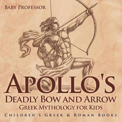 Apollo's Deadly Bow and Arrow - Greek Mythology for Kids Children's Greek & Roman Books(English, Paperback, Baby Professor)
