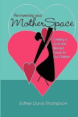 Re-Inventing Your MotherSpace: Creating a Good and Blessed Future for Our Children(English, Paperback, Davis-Thompson Esther)