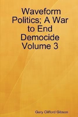 Waveform Politics; A War to End Democide Volume 3(English, Paperback, Gibson Gary Clifford)